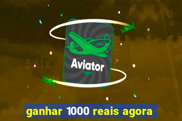 ganhar 1000 reais agora